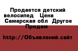 Продается детский велосипед › Цена ­ 3 000 - Самарская обл. Другое » Продам   